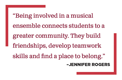 “Being involved in a musical ensemble connects students to a greater community. They build friendships, develop teamwork skills and find a place to belong.”